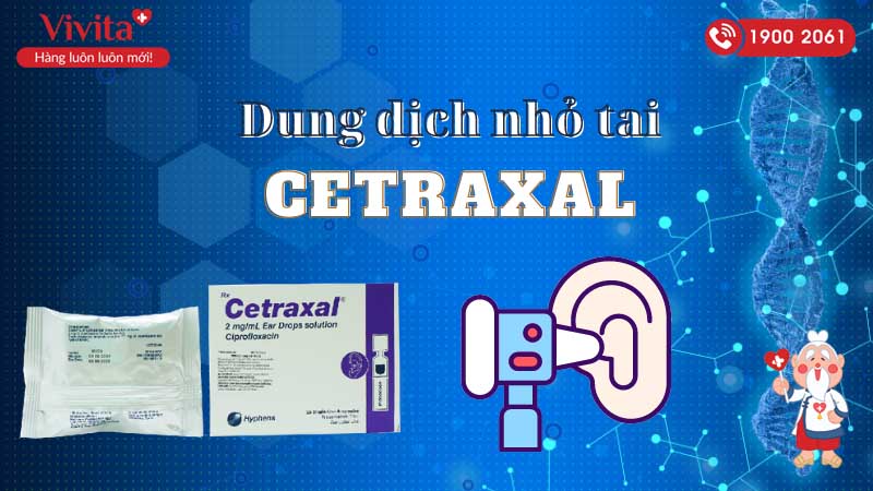 Dung dịch nhỏ tai trị viêm tai Cetraxal