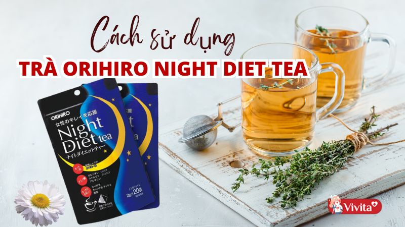 Cách sử dụng trà Orihiro Night Diet Tea giảm cân hiệu quả
