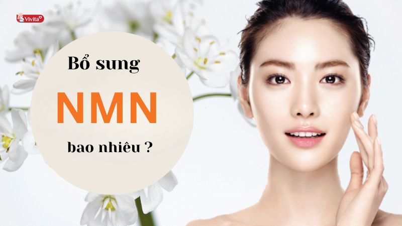 Cơ thể cần bổ sung lượng NMN bao nhiêu mỗi ngày?