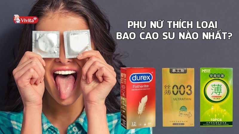 [Giải đáp] Phụ nữ thích loại bao cao su nào nhất?